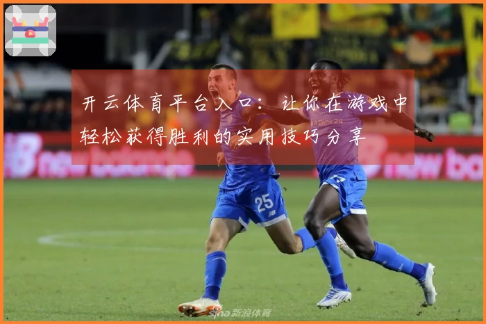 开云体育平台入口：让你在游戏中轻松获得胜利的实用技巧分享