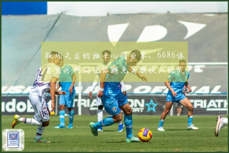 踩坑之后的抽卡心得分享，6686体育官方网站让你避免高额投入的失落感